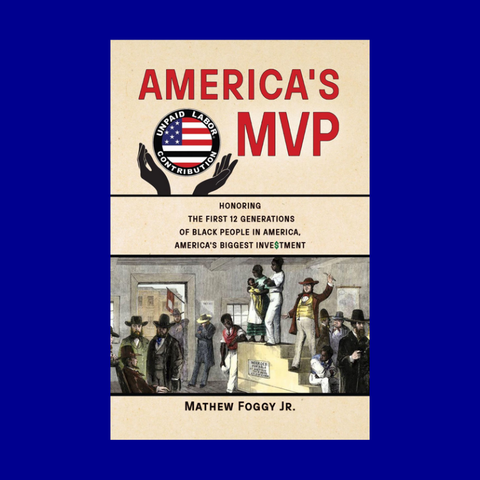 America's MVP: Honoring the First 12 Generations of Black People in America by Matthew Foggy Jr.