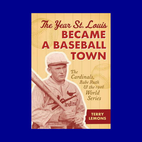 The Year St. Louis Became a Baseball Town by Terry Lemons