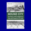 Mound City: The Place of the Indigenous Past and Present in St. Louis by Patricia Cleary