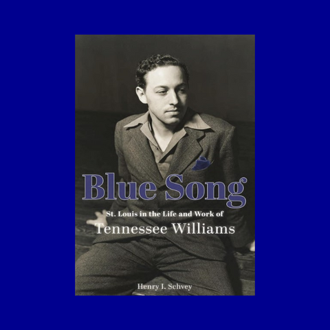 Blue Song: St. Louis in the Life and Work of Tennessee Williams by Henry I. Schvey