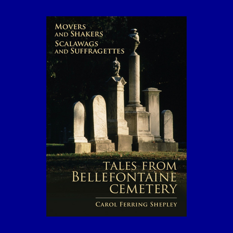Movers and Shakers, Scalawags and Suffragettes: Tales from Bellefontaine Cemetery by Carol Shepley