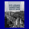 St. Louis and the Great War by S. Patrick Allie