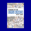 Standing Up for Civil Rights in St. Louis by Amanda E. Doyle and Melanie A. Adams