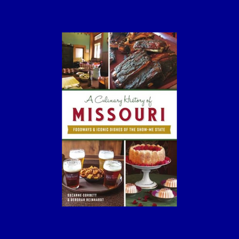 A Culinary History of Missouri: Foodways & Iconic Dishes of the Show-Me State by Suzanne Corbett and Deborah Reinhardt