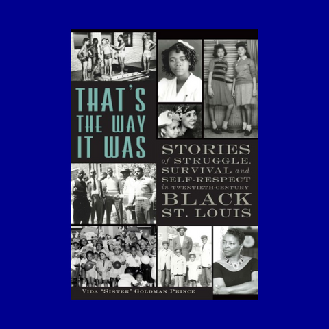 That's the Way it Was: Stories of Struggle, Survival, and Self-Respect in Twentieth-Century Black St. Louis by Vida "Sister" Goldman Prince