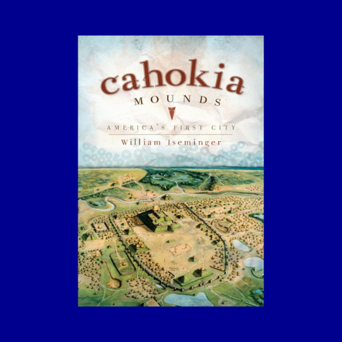 Cahokia Mounds: America's First City by William Iseminger