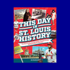 This Day in St. Louis History by Joe Sonderman