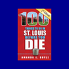 100 Things to Do in St. Louis Before You Die by Amanda E. Doyle
