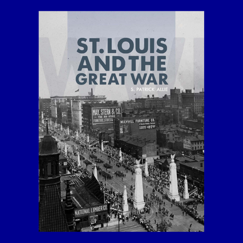 St. Louis and the Great War by S. Patrick Allie