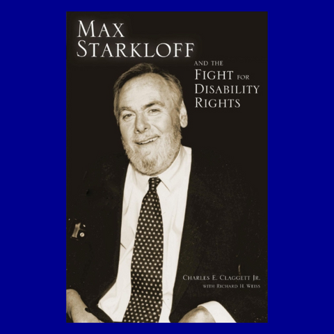 Max Starkloff and the Fight for Disability Rights by Charles E. Claggett Jr. with Richard H. Weiss