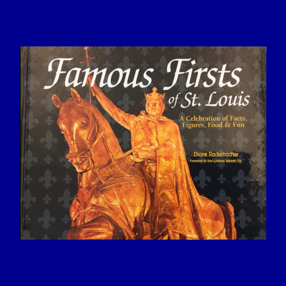 Famous Firsts of St. Louis: A Celebration of Facts, Figures, Food, and Fun by Diane Rademacher