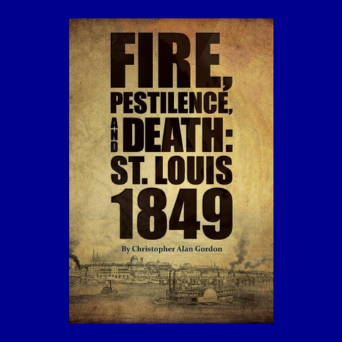 Fire, Pestilence, and Death: St. Louis 1849 by Christopher Alan Gordon