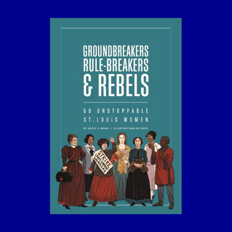 Groundbreakers, Rule-breakers and Rebels: By Katie J. Moon and Illustrated by Rori!