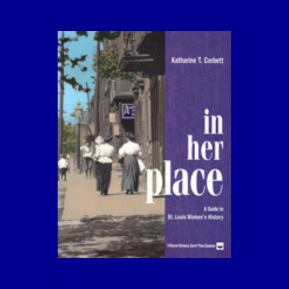 In Her Place:  A Guide to St. Louis Women's History by Katherine T. Corbett