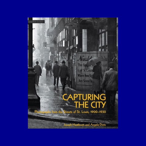 Capturing the City: Photographs from the Streets of St. Louis, 1900 - 1930 by Joseph Heathcott and Angela Dietz