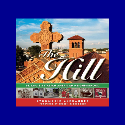 The Hill: St. Louis's Italian Neighborhood by Lynn Marie Alexander